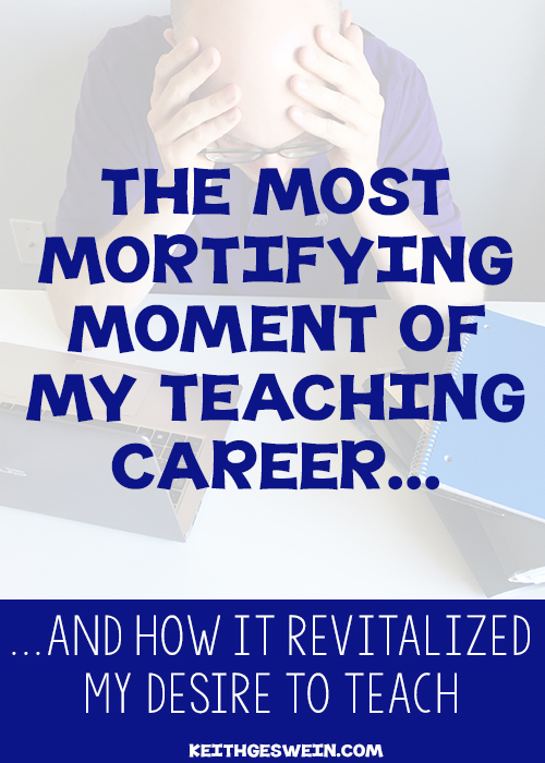 The most mortifying moment of my teaching career, and what I learned from it.